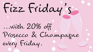 Fizz Friday with 20% Prosecco and Champagne every Friday